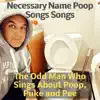 Necessary Name Poop Songs Songs album lyrics, reviews, download