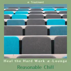 Heal the Hard Work α-Lounge - Reasonable Chill by α Treatment album reviews, ratings, credits