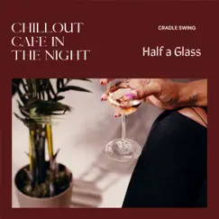 Chillout Cafe in the Night - Half a Glass by Cradle Swing album reviews, ratings, credits