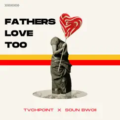 Fathers Love Too - Single by TvchPoint & Soun Bwoii album reviews, ratings, credits