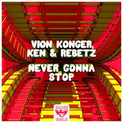 Never Gonna Stop - Single by Vion Konger, Ken & Rebetz album reviews, ratings, credits