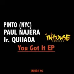 You Got It - Single by Pinto (NYC), Paul Najera & Jr. Quijada album reviews, ratings, credits