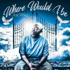 Where Would I Be - Single by Juz'Mike album reviews, ratings, credits