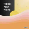 There You Were - Single album lyrics, reviews, download