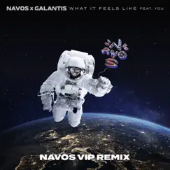 What It Feels Like (feat. You) [Navos VIP Remix] - Single by Navos & Galantis album reviews, ratings, credits