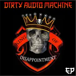 King of Dissapointment EP by DIRTY AUDIO MACHINE album reviews, ratings, credits