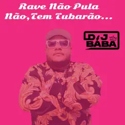 Rave Não Pula Não,Tem Tubarão - Single by DJ Bába album reviews, ratings, credits