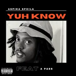 Yuh Know (feat. A Pass) - Single by Aspika Spoila album reviews, ratings, credits