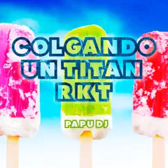 Colgando un Titan Rkt - Single by Papu DJ album reviews, ratings, credits