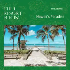 Chill Resort Feelin' - Hawaii's Paradise by Cradle Swing album reviews, ratings, credits