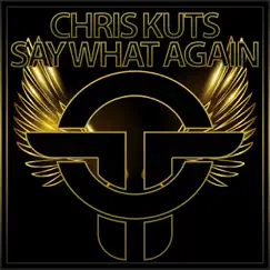 Say What Again - Single by Chris Kuts album reviews, ratings, credits