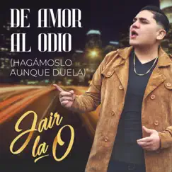 De Amor al Odio (Hagámoslo Aunque Duela) - Single by Jair La O album reviews, ratings, credits