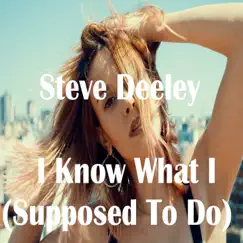 I Know What I (Supposed to Do) - Single by Steve Deeley album reviews, ratings, credits