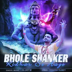 Bhole Shanker Kidhar Se Aaye - Single by A-Jay M album reviews, ratings, credits