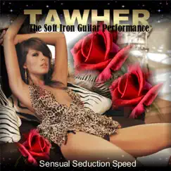 Sensual Seduction Speed (The Soft Iron Guitar Performance) - Single by Tawher album reviews, ratings, credits