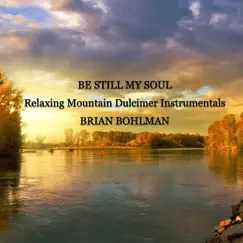 Be Still My Soul: Relaxing Mountain Dulcimer Instrumentals by Brian Bohlman album reviews, ratings, credits