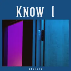 Know i - Single by NAMHYUK album reviews, ratings, credits