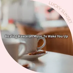 Healing Hawaiian Music to Wake You up by Lucky Sunset album reviews, ratings, credits