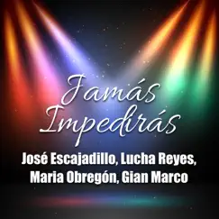 Jamás Impedirás - Single by Lucha Reyes, Maria Obregon, José Escajadillo & Gian Marco album reviews, ratings, credits