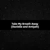 Take My Breath Away (Danielle and Amiyah) song lyrics