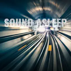 Sound Asleep: Relaxing High Speed Train Ride Ambience 2 by Elijah Wagner album reviews, ratings, credits