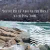 Moving River Around the Rocks with Pink Noise (Loopable) album lyrics, reviews, download