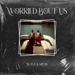 Worried Bout Us - Single (feat. Mujo) - Single by Suavey album reviews, ratings, credits