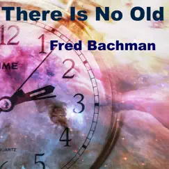 There Is No Old - Single by Fred Bachman album reviews, ratings, credits