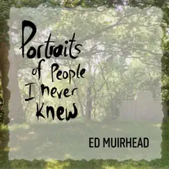 Portraits of People I Never Knew by Ed Muirhead album reviews, ratings, credits