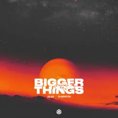 Bigger Things - Single by Jilax & DJapatox album reviews, ratings, credits