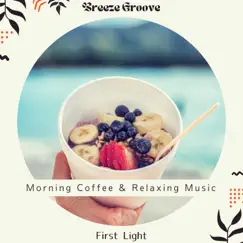 Morning Coffee & Relaxing Music - First Light by Breeze Groove album reviews, ratings, credits