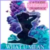 What U Mean (feat. Oxygen & Ogabeatz) - Single album lyrics, reviews, download