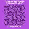 Across the World To Be With You (Remixes) - EP album lyrics, reviews, download