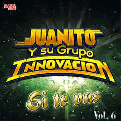 Si Te Vas, Vol. 6 by Juanito y su Grupo Innovación album reviews, ratings, credits
