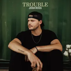 Trouble - Single by Josh Ross album reviews, ratings, credits