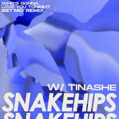 Who's Gonna Love You Tonight (feat. Tinashe) [Set Mo Remix] - Single by Snakehips album reviews, ratings, credits