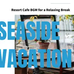 Resort Cafe Bgm for a Relaxing Break by Seaside Vacation album reviews, ratings, credits