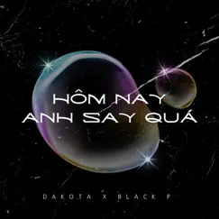 Hôm Nay Anh Say Quá - Single by Melomix, Dakota & Black P album reviews, ratings, credits
