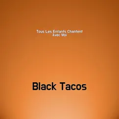 Tous Les Enfants Chantent Avec Moi - Single by Black Tacos album reviews, ratings, credits