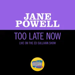 Too Late Now (Live On The Ed Sullivan Show, July 19, 1964) - Single by Jane Powell album reviews, ratings, credits