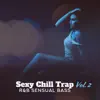 Sexy Chill Trap Vol. 2: R&B Sensual Bass – Erotic Lounge Music album lyrics, reviews, download