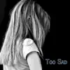 Too Sad - Single album lyrics, reviews, download