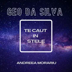 Te Caut In Stele - Single by Geo da Silva & Andreea Morariu album reviews, ratings, credits