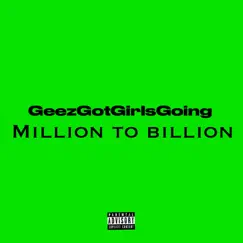 Million to Billion - Single by GEEZGOTGIRLSGOING album reviews, ratings, credits