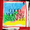 Good Morning Stranger album lyrics, reviews, download
