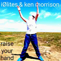 Raise Your Hand (feat. Ken Morrison) - Single by Iolites album reviews, ratings, credits