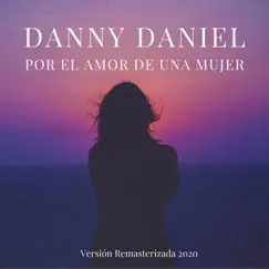 Por el amor de una mujer (Versión remasterizada 2020) [Remasterizada] - Single by Danny Daniel album reviews, ratings, credits