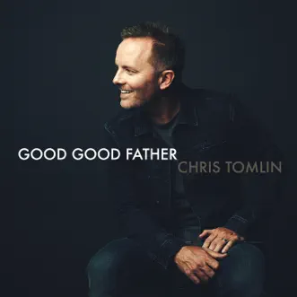 Download Good Good Father Chris Tomlin MP3