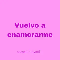 Vuelvo a Enamorarme - Single by Neoxxill & Aymil album reviews, ratings, credits