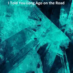 I Told You Long Ago on the Road Song Lyrics